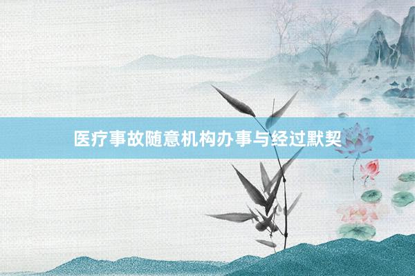 医疗事故随意机构办事与经过默契